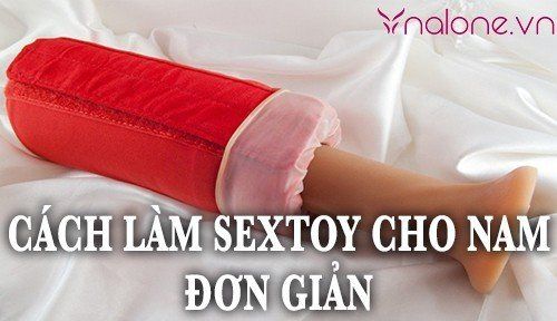 Hướng dẫn cách làm sextoy cho nam đơn giản tại nhà