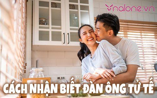 Cách nhận biết đàn ông tử tế để yêu và cưới làm chồng