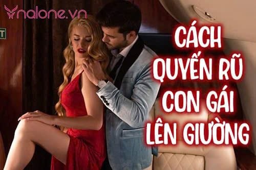 Cách quyến rũ con gái lên giường khiến nàng khó cưỡng