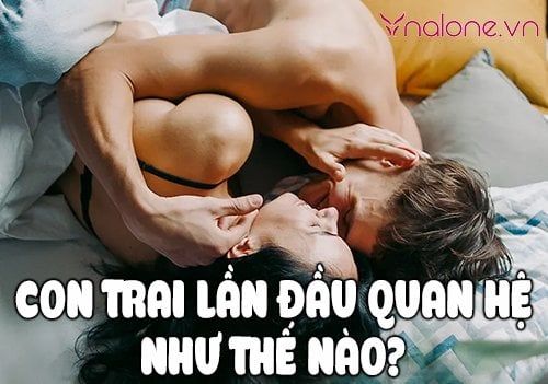 Cảm giác của con trai lần đầu quan hệ như thế nào?