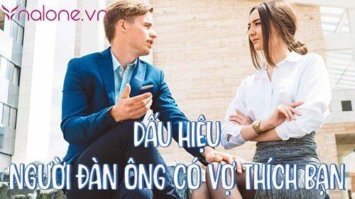 Dấu hiệu người đàn ông có vợ thích bạn chính xác nhất