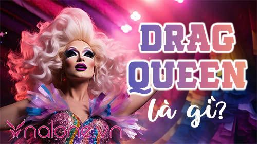 Khám phá nghệ thuật Drag Queen là gì trên thế giới và Việt Nam?