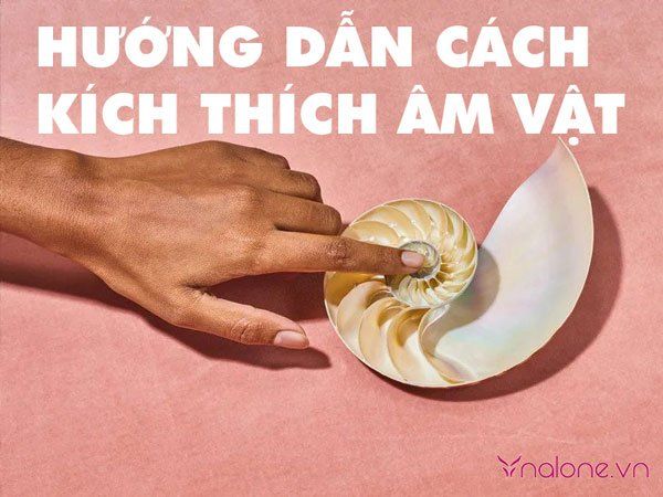 Hướng dẫn cách kích thích âm vật cho nữ đạt cực khoái