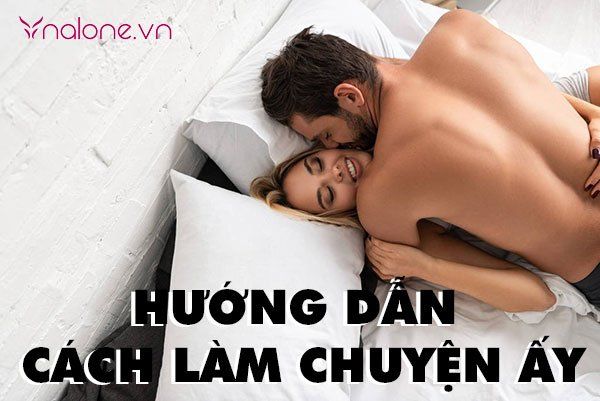 Hướng dẫn cách làm chuyện ấy lần đầu sung sướng không đau
