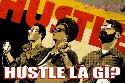 Hustle là gì? Ý nghĩa của Hustle trong cuộc sống hiện đại