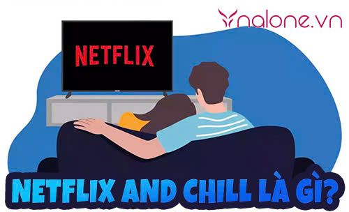 Netflix and Chill là gì? Bí quyết để buổi xem phim ấn tượng