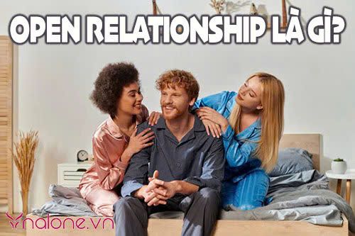 Open relationship là gì? Có nên dấn thân vào mối quan hệ mở?