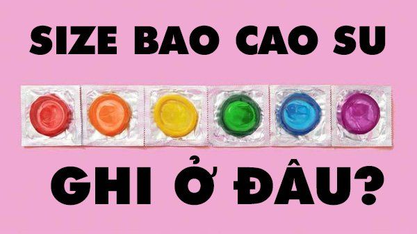 Size bao cao su ghi ở đâu? Cách lựa chọn size bao như thế nào?