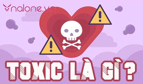 Toxic là gì? Tìm hiểu và nhận diện người có tính cách toxic