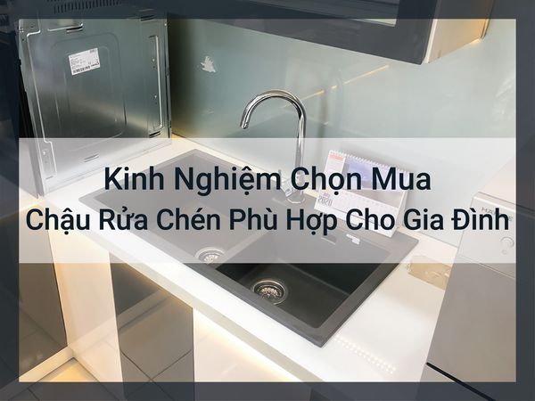 Kinh Nghiệm Chọn Mua Chậu Rửa Chén Phù Hợp Cho Gia Đình
