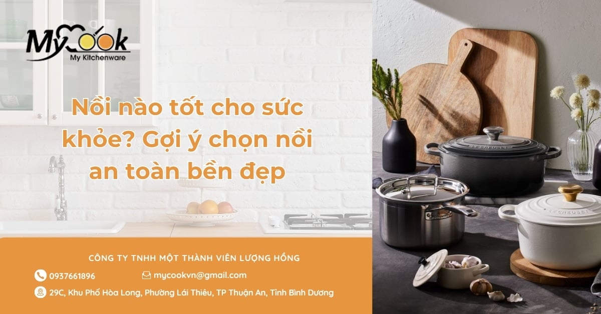 Nồi nào tốt cho sức khỏe? Gợi ý chọn nồi an toàn bền đẹp