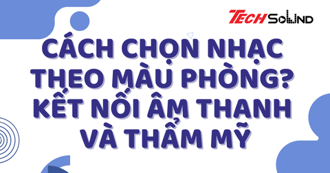 Cách Chọn Nhạc Theo Màu Phòng? Kết Nối Âm Thanh Và Thẩm Mỹ