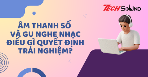 Âm Thanh Số Và Gu Nghe Nhạc: Điều Gì Quyết Định Trải Nghiệm?