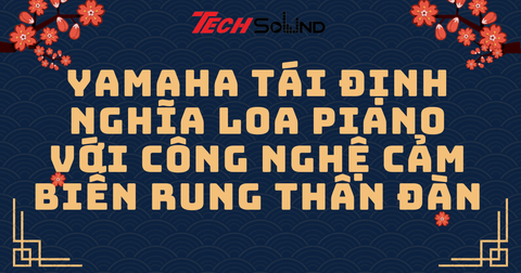 Yamaha tái định nghĩa loa piano với công nghệ cảm biến rung thân đàn