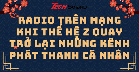 Radio trên mạng – khi thế hệ Z quay trở lại những kênh phát thanh cá nhân