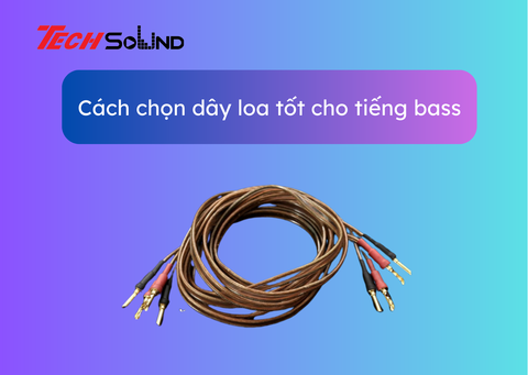Cách chọn dây loa phù hợp với tiếng bass