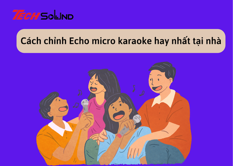 Hướng dẫn cách chỉnh Echo micro karaoke đơn giản tại nhà