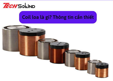 Coil loa là gì? Tất tần tật thông tin cơ bản bạn cần biết