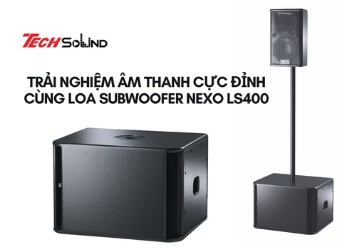 Trải nghiệm âm thanh cực đỉnh cùng loa subwoofer NEXO LS400