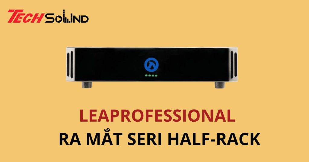 LEA Professional chính thức ra mắt dòng sản phẩm mới Half-Rack