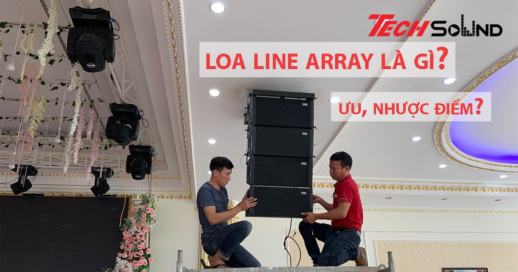 Loa Line Array là gì? Vai trò của loa Line Array trong dàn âm thanh? Ư