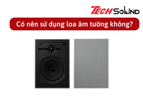 Có nên sử dụng loa âm tường cho dàn âm thanh không?