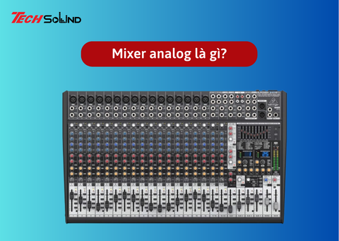 Tổng hợp thông tin cần biết về mixer analog
