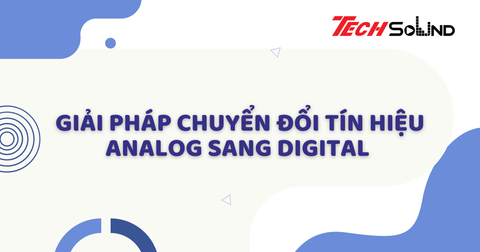 Giải pháp chuyển đổi tín hiệu Analog sang Digital