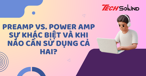 Preamp vs. Power Amp: Sự Khác Biệt Và Khi Nào Cần Sử Dụng Cả Hai?