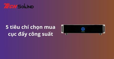 5 tiêu chí mua cục đẩy công suất chất lượng bạn cần nắm rõ