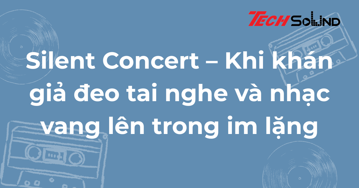 Silent Concert – Khi khán giả đeo tai nghe và nhạc vang lên trong im lặng