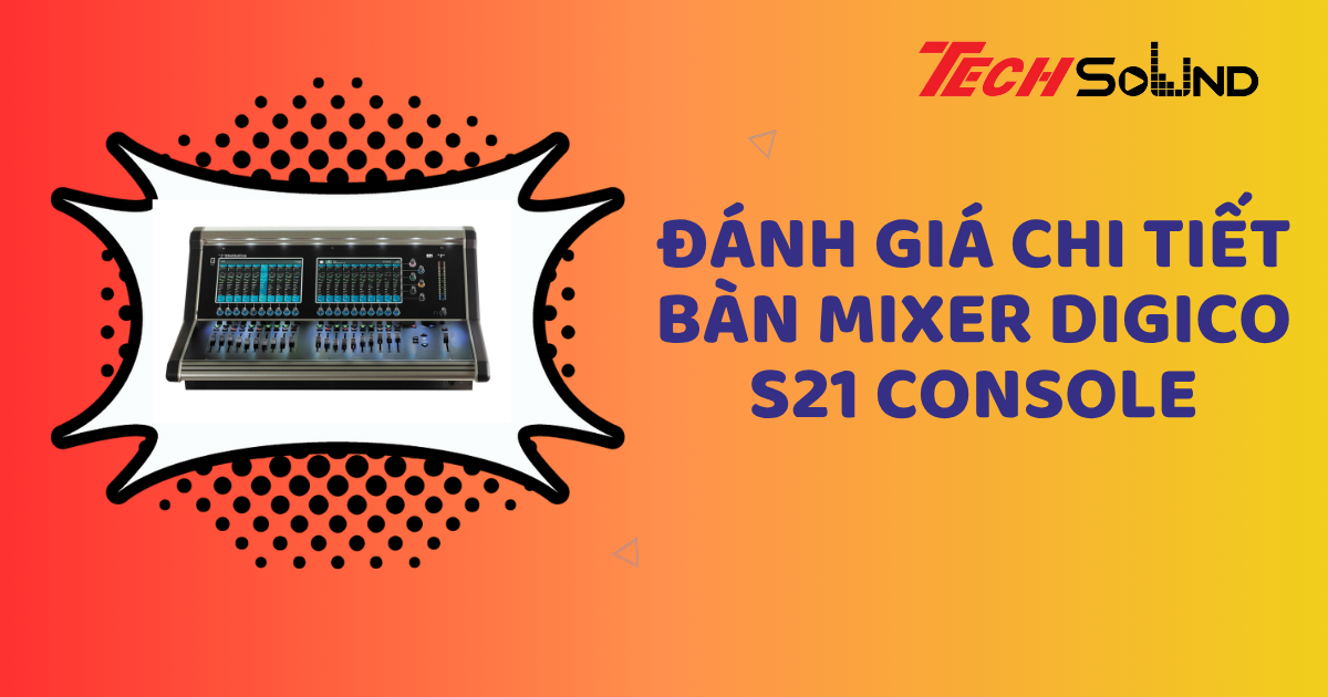 Đánh giá chi tiết bàn mixer DiGiCo S21 console