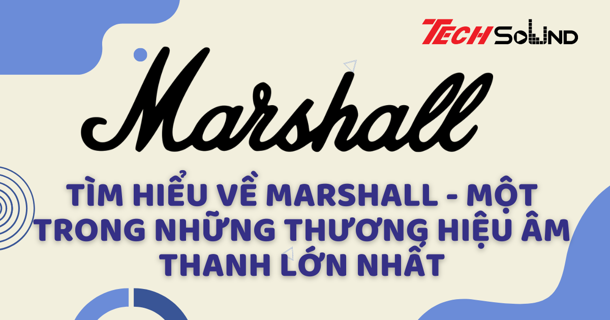 Tìm hiểu về Marshall - một trong những thương hiệu âm thanh lớn nhất