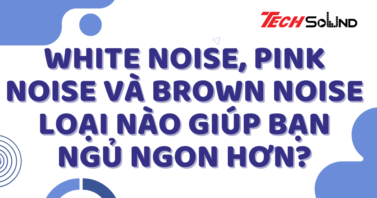 White Noise, Pink Noise Và Brown Noise: Loại Nào Giúp Bạn Ngủ Ngon Hơn?