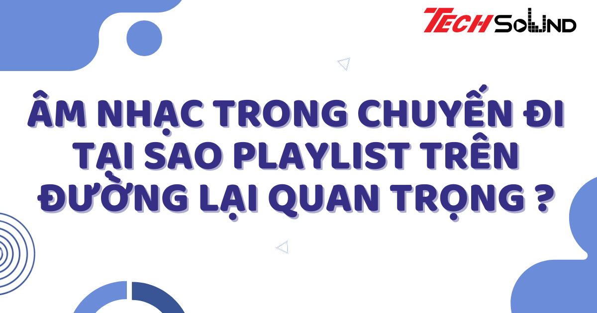 Âm Nhạc Trong Chuyến Đi: Tại Sao Playlist Trên Đường Lại Quan Trọng ?