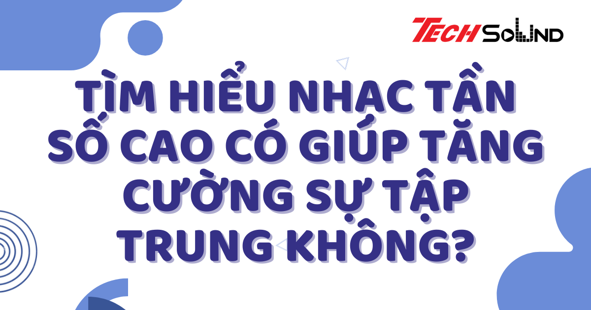 Tìm Hiểu Nhạc Tần Số Cao Có Giúp Tăng Cường Sự Tập Trung Không?