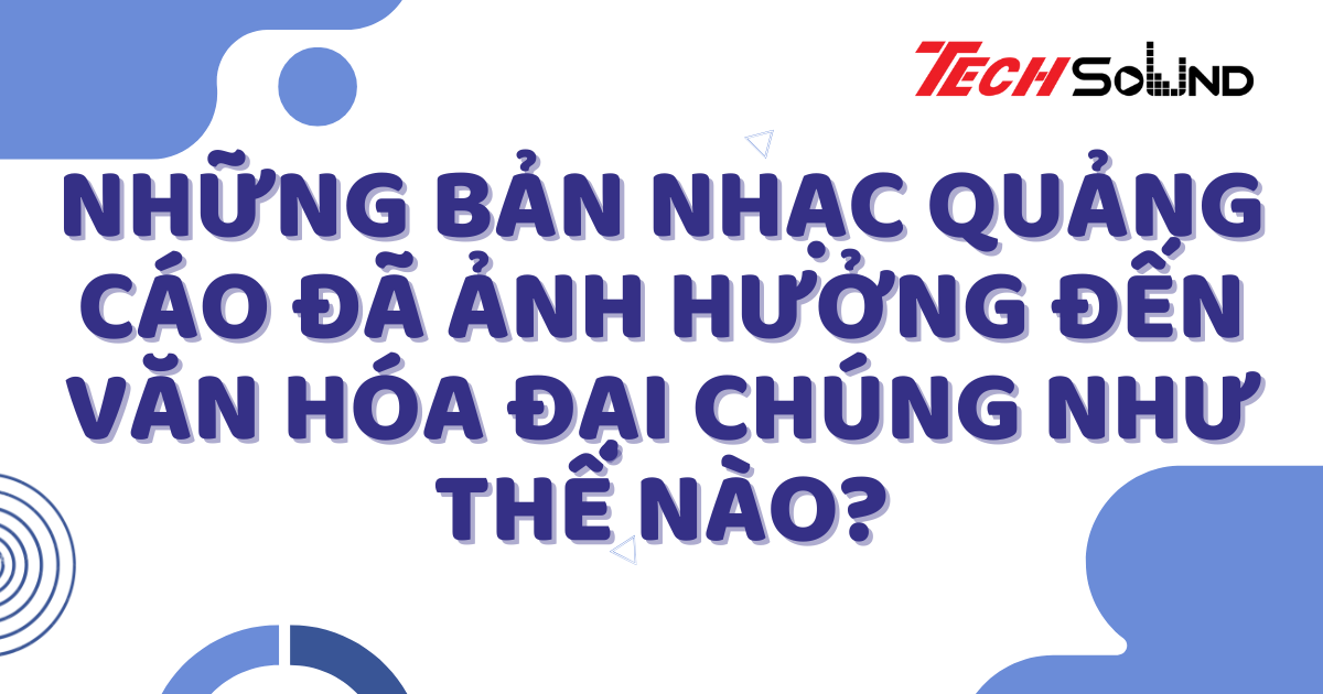 Những Bản Nhạc Quảng Cáo Đã Ảnh Hưởng Đến Văn Hóa Đại Chúng Như Thế Nào?
