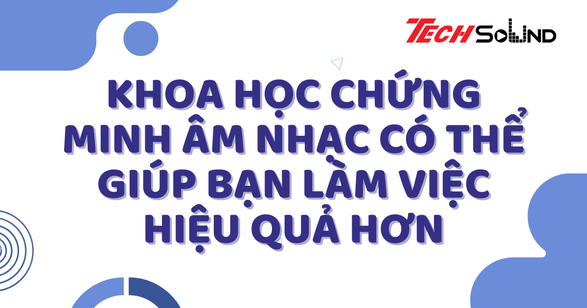Khoa Học Chứng Minh Âm Nhạc Có Thể Giúp Bạn Làm Việc Hiệu Quả Hơn