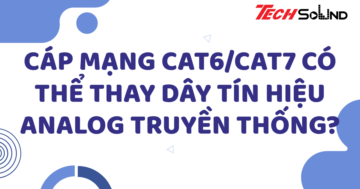 Cáp mạng CAT6/CAT7 có thể thay dây tín hiệu analog truyền thống?