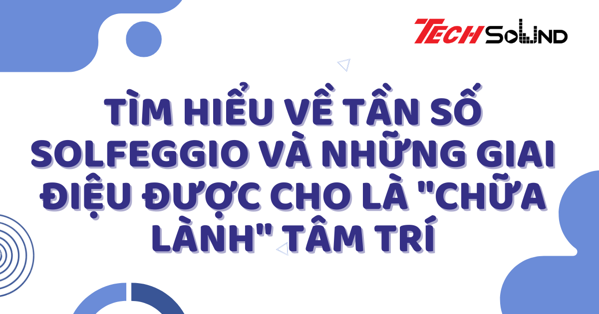 Tìm Hiểu Về Tần Số Solfeggio Và Những Giai Điệu Được Cho Là 