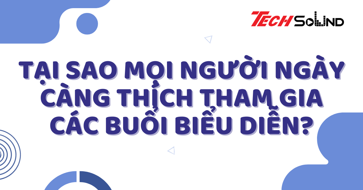 Tại Sao Mọi Người Ngày Càng Thích Tham Gia Các Buổi Biểu Diễn?