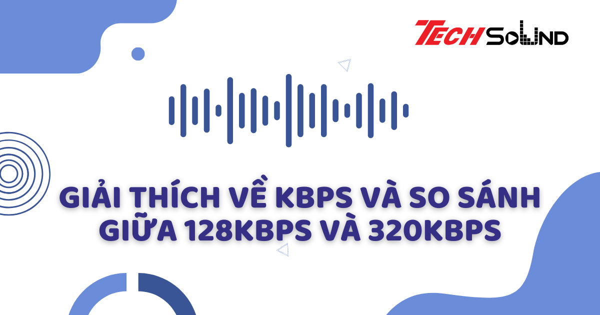 Giải thích về Kbps và so sánh giữa 128kbps và 320kbps