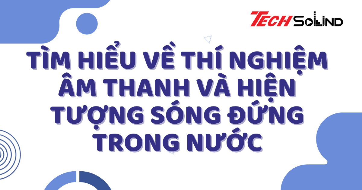 Tìm Hiểu Về Thí Nghiệm Âm Thanh Và Hiện Tượng Sóng Đứng Trong Nước