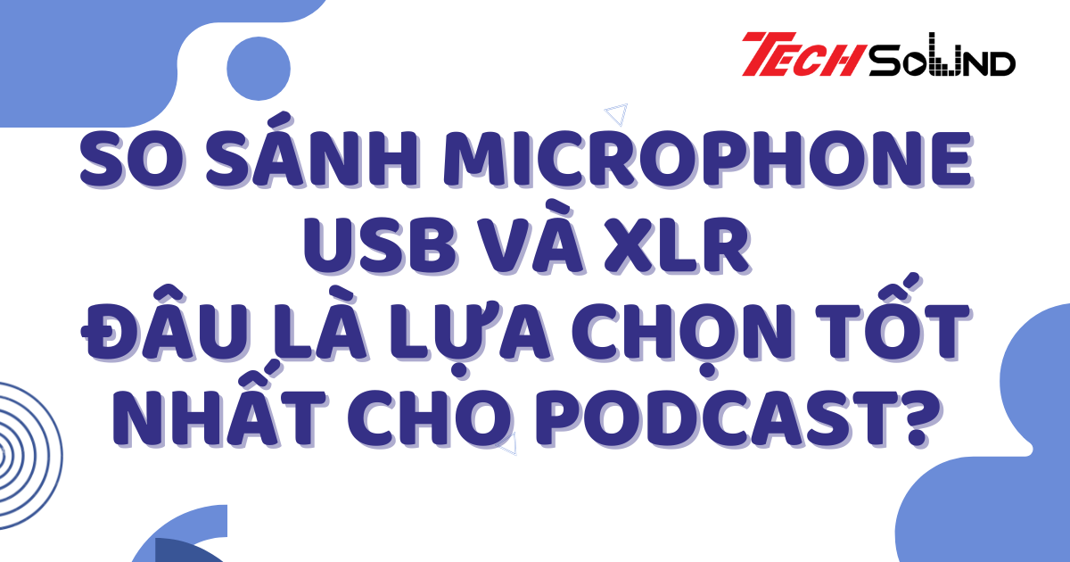So Sánh Microphone USB Và XLR: Đâu Là Lựa Chọn Tốt Nhất Cho Podcast?