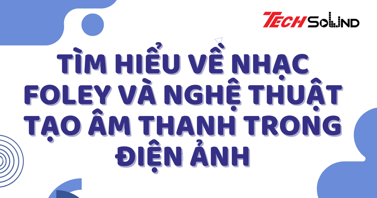 Tìm Hiểu Về Nhạc Foley Và Nghệ Thuật Tạo Âm Thanh Trong Điện Ảnh
