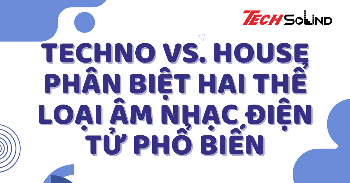 Techno Vs. House: Phân Biệt Hai Thể Loại Âm Nhạc Điện Tử Phổ Biến