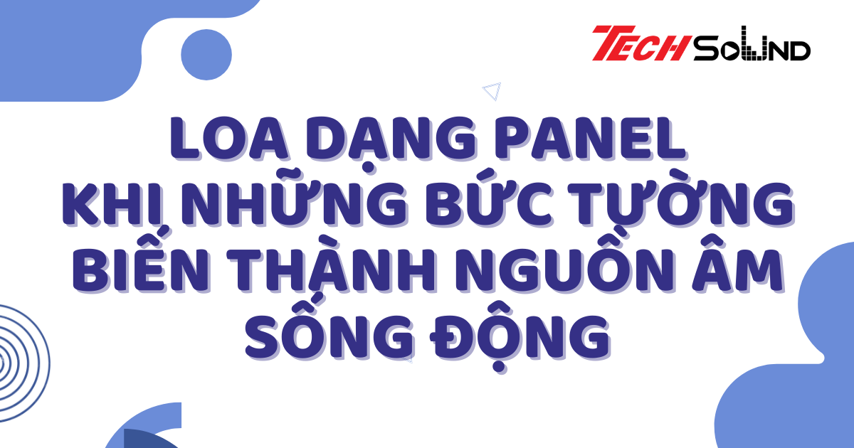 Loa Dạng Panel: Khi Những Bức Tường Biến Thành Nguồn Âm Sống Động