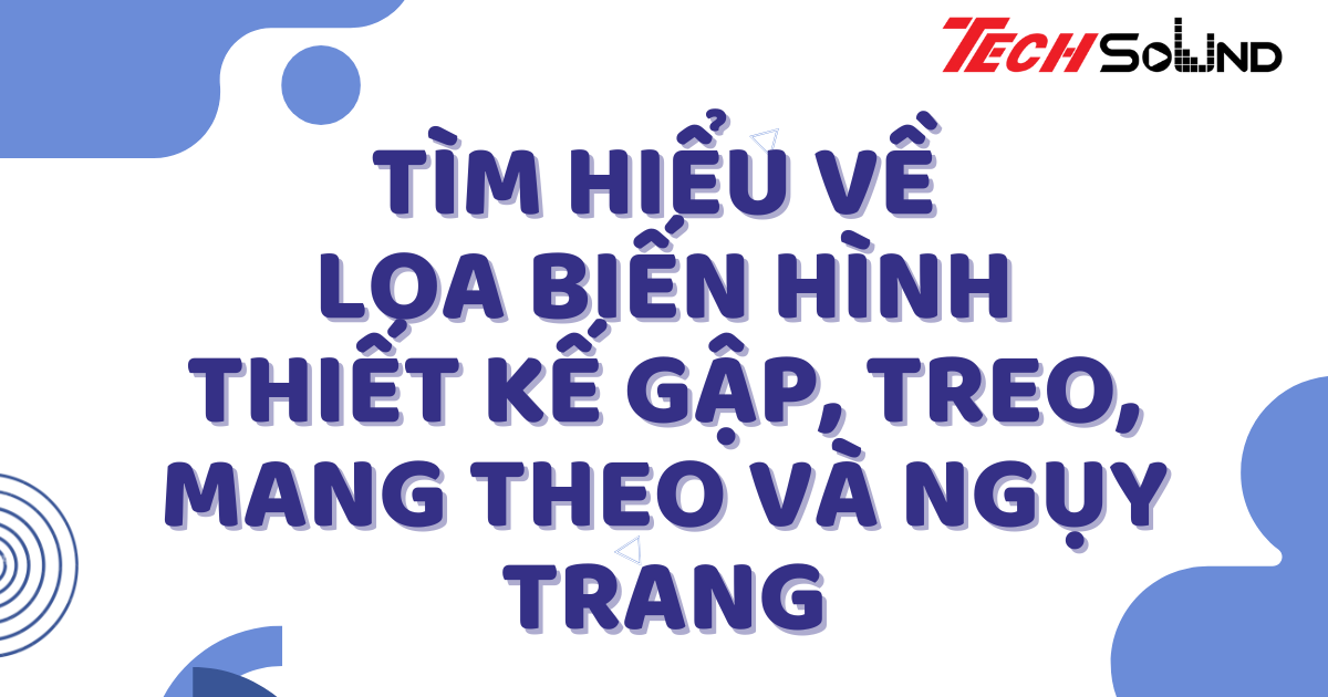 Tìm Hiểu Về Loa Biến Hình: Thiết Kế Gập, Treo, Mang Theo và Ngụy Trang