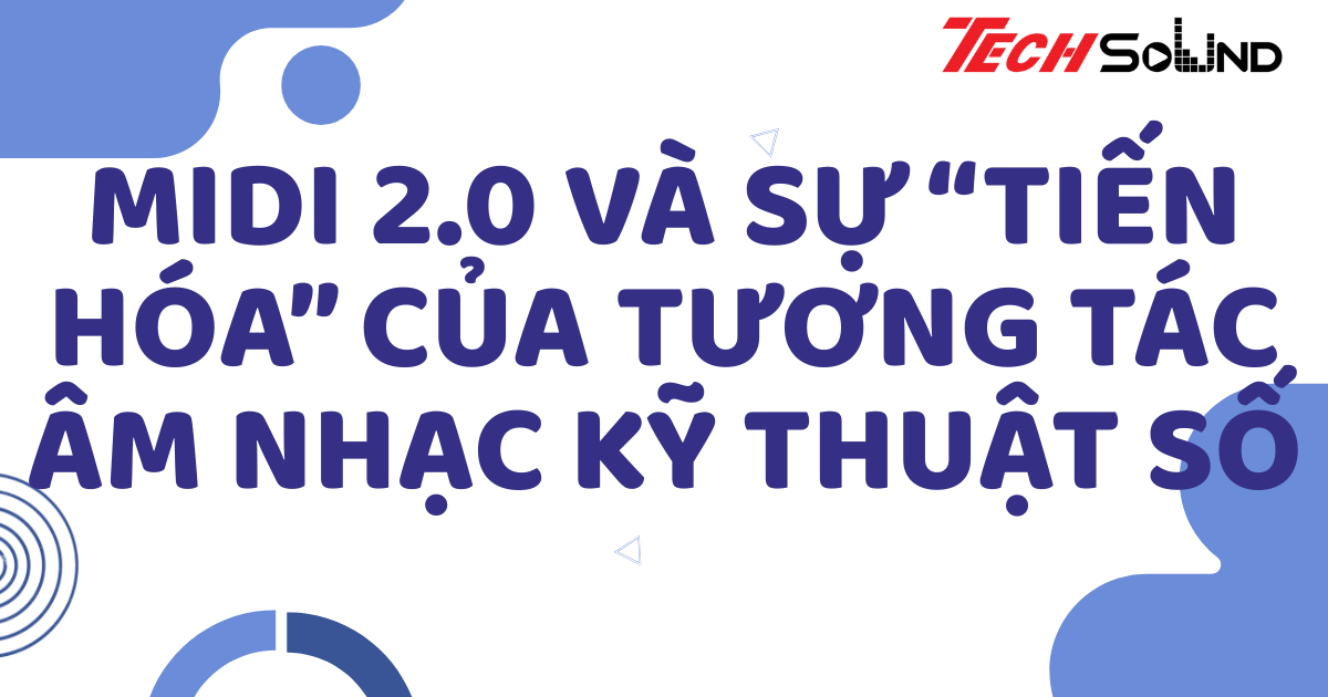 MIDI 2.0 và sự “tiến hóa” của tương tác âm nhạc kỹ thuật số