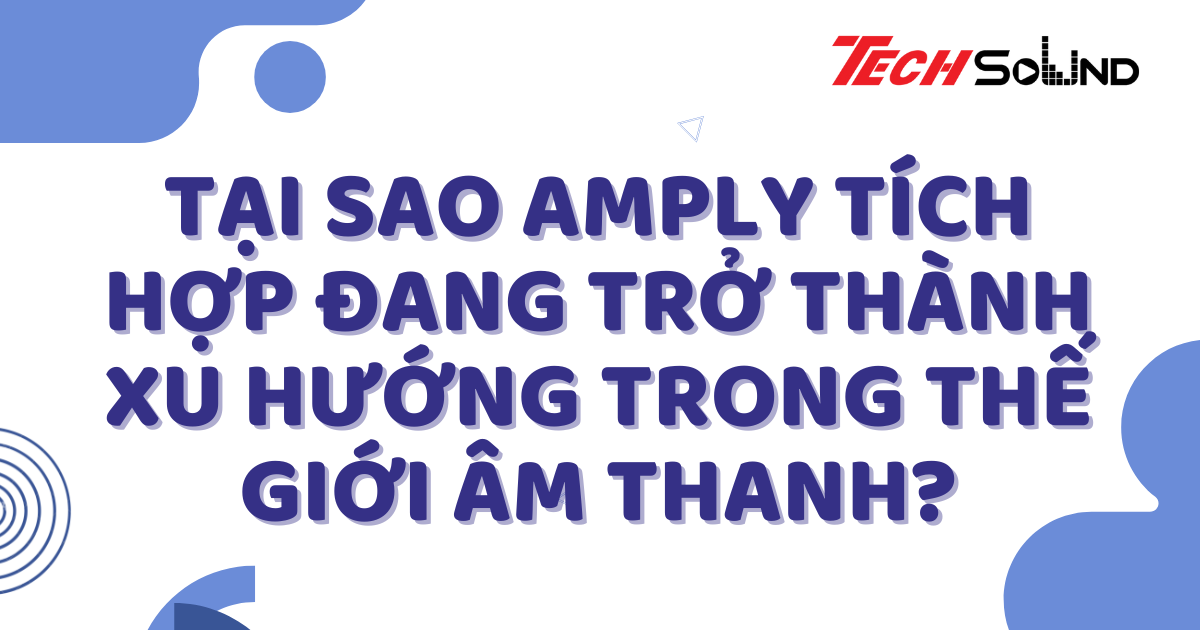 Tại Sao Amply Tích Hợp Đang Trở Thành Xu Hướng Trong Thế Giới Âm Thanh?